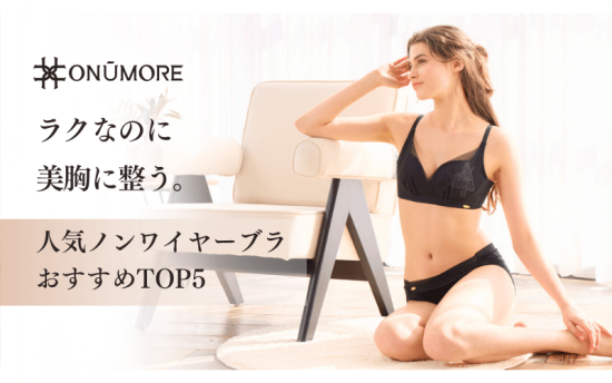 毎日が変わる！ラクして美胸｜おすすめノンワイヤーブラTOP5
